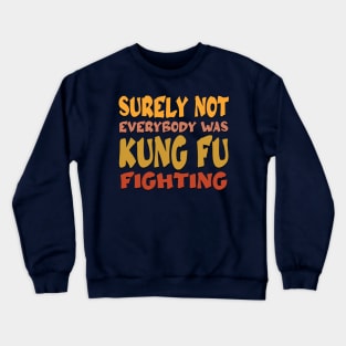 Surely Not Everybody Was Kung Fu Fighting Crewneck Sweatshirt